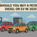 Should You Buy a Petrol, Diesel or EV in 2025?